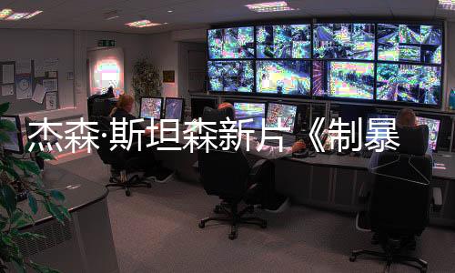 杰森·斯坦森新片《制暴：無限殺機》中國內(nèi)地定檔3月28日