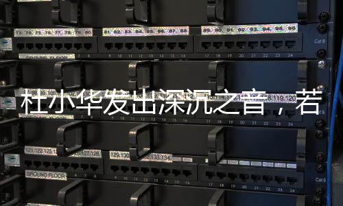 杜小華發(fā)出深沉之音，若再無音訊，將放緩尋子腳步