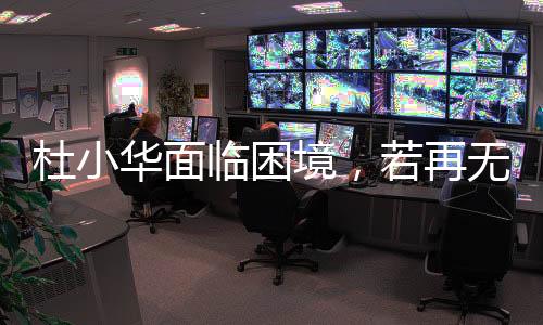杜小華面臨困境，若再無音訊，將放緩尋子腳步