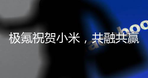 極氪祝賀小米，共融共贏，開啟智能出行新時代