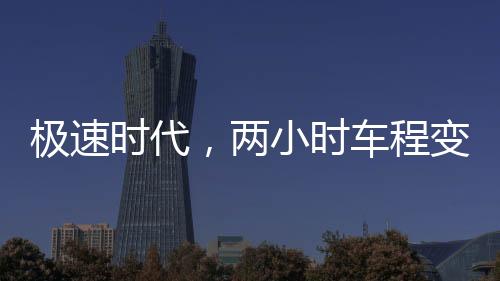 極速時(shí)代，兩小時(shí)車程變兩分鐘的奇妙體驗(yàn)