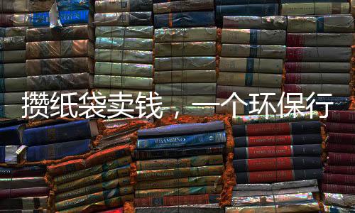 攢紙袋賣錢，一個環(huán)保行動背后的故事