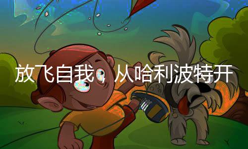 放飛自我，從哈利波特開始
