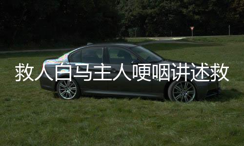 救人白馬主人哽咽講述救治過(guò)程——一次充滿愛(ài)與勇氣的生命救援