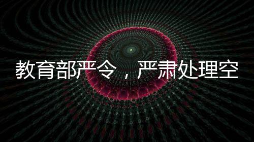教育部嚴(yán)令，嚴(yán)肅處理空掛學(xué)籍等問(wèn)題，保障教育公平與質(zhì)量