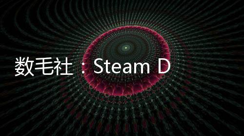 數(shù)毛社：Steam Deck已經(jīng)無(wú)法勝任最近的3A大作