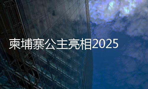 柬埔寨公主亮相2025云南春晚，跨越國界的藝術(shù)交流盛宴