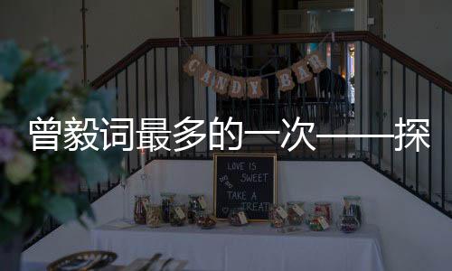 曾毅詞最多的一次——探究他的創(chuàng)作高峰與藝術(shù)貢獻