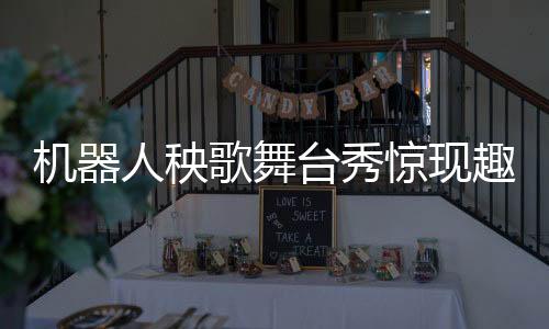 機(jī)器人秧歌舞臺(tái)秀驚現(xiàn)趣事，扭完秧歌后被扶下臺(tái)的小插曲