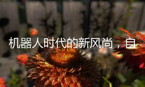 機(jī)器人時(shí)代的新風(fēng)尚，自律鍛煉成為機(jī)器人生活新常態(tài)