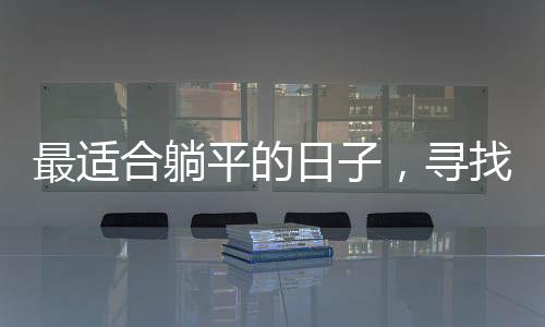 最適合躺平的日子，尋找生活中的悠閑時(shí)光