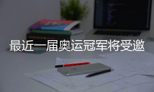 最近一屆奧運(yùn)冠軍將受邀參加WTT大滿貫賽正賽和冠軍賽