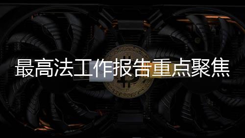 最高法工作報(bào)告重點(diǎn)聚焦治理高額彩禮，倡導(dǎo)文明婚戀新風(fēng)尚