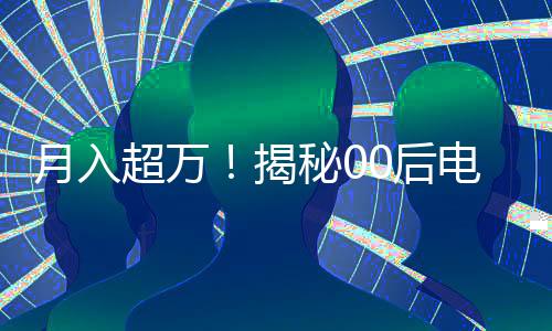 月入超萬！揭秘00后電焊工的成長之路