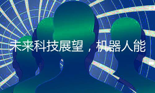 未來科技展望，機器人能否穿上褲子再行走世界？