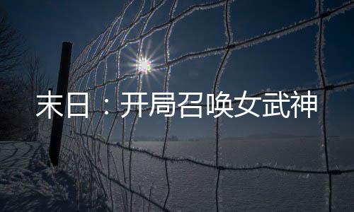 末日：開局召喚女武神