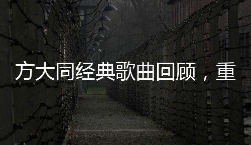 方大同經(jīng)典歌曲回顧，重溫音樂傳奇