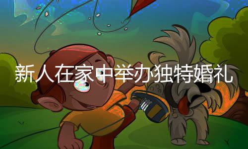 新人在家中舉辦獨(dú)特婚禮，受邀者驚喜連連