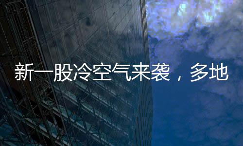 新一股冷空氣來(lái)襲，多地迎來(lái)雨雪降溫天氣