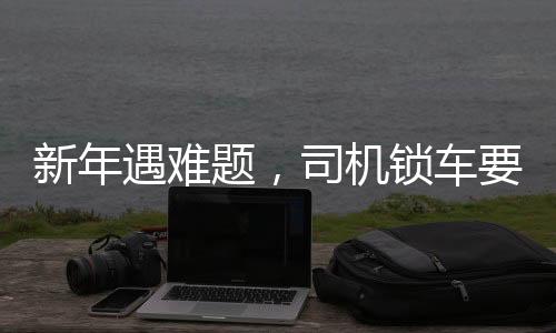 新年遇難題，司機鎖車要求乘客付新年紅包，爭議之中揭示服務本質(zhì)