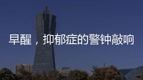 早醒，抑郁癥的警鐘敲響