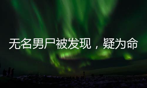無名男尸被發(fā)現(xiàn)，疑為命案嫌犯身份揭曉