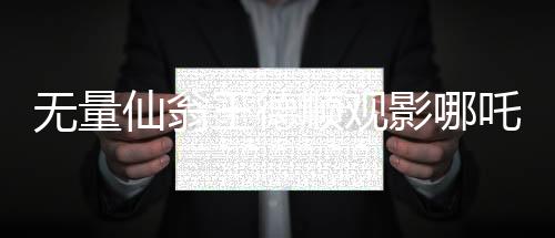 無量仙翁王德順觀影哪吒2，一部跨界融合的傳統(tǒng)與現(xiàn)代之美