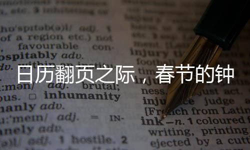 日歷翻頁之際，春節(jié)的鐘聲即將敲響