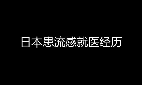 日本患流感就醫(yī)經歷
