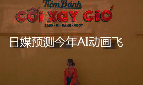 日媒預測今年AI動畫飛速發(fā)展 成本只有傳統(tǒng)手繪一成