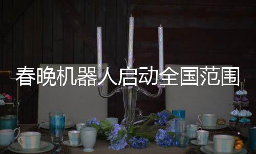 春晚機(jī)器人啟動(dòng)全國范圍內(nèi)的智能服務(wù)行動(dòng)，開啟新型工作模式的新時(shí)代篇章