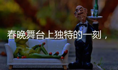 春晚舞臺上獨(dú)特的一刻，方太初的表演像智能機(jī)器人的再現(xiàn)