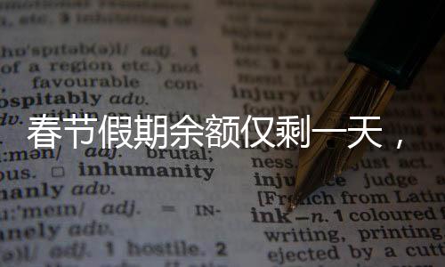 春節(jié)假期余額僅剩一天，倒計時之際的忙碌與不舍