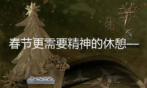 春節(jié)更需要精神的休憩——關(guān)于身心健康的深度探討