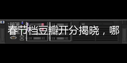 春節(jié)檔豆瓣開分揭曉，哪吒以8.5分?jǐn)鄬拥谝唬I(lǐng)春節(jié)檔新潮流