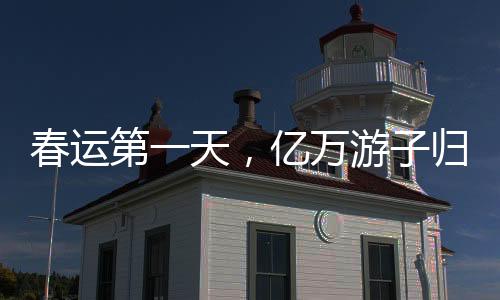 春運(yùn)第一天，億萬游子歸家的起點(diǎn)