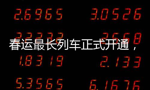 春運(yùn)最長(zhǎng)列車(chē)正式開(kāi)通，重塑鐵路客運(yùn)新篇章