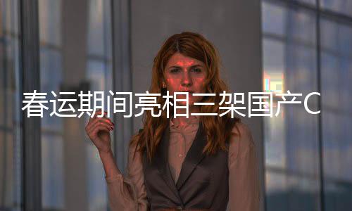 春運期間亮相三架國產(chǎn)C919大型客機，探索民航新篇章的序幕悄然拉開