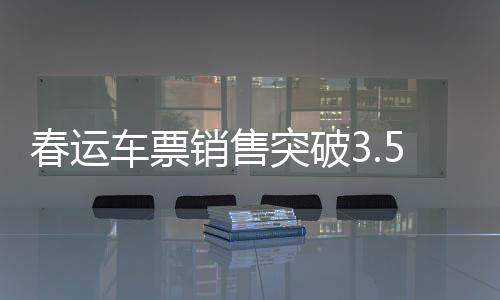 春運車票銷售突破3.5億張，鐵路迎來的返鄉(xiāng)大潮