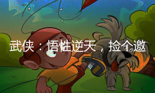 武俠：悟性逆天，撿個邀月當老婆