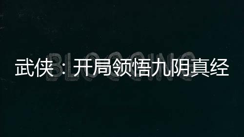 武俠：開局領悟九陰真經(jīng)