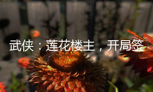武俠：蓮花樓主，開局簽到慶國