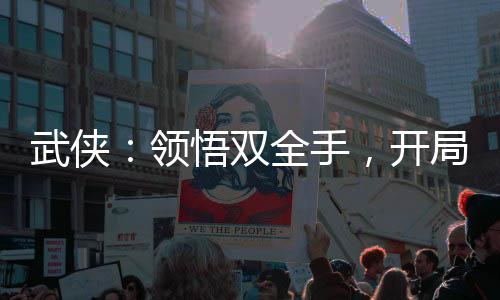 武俠：領悟雙全手，開局起死回生