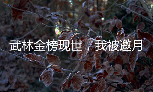 武林金榜現(xiàn)世，我被邀月偷聽心聲