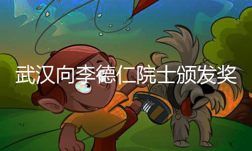 武漢向李德仁院士頒發(fā)獎(jiǎng)金800萬(wàn)元，致敬科技領(lǐng)軍人物