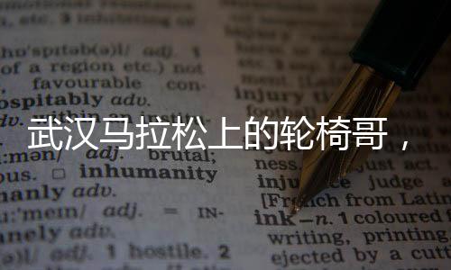 武漢馬拉松上的輪椅哥，淡定超車，閃耀賽道