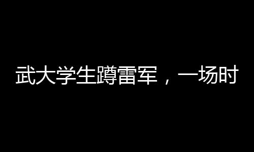 武大學(xué)生蹲雷軍，一場(chǎng)時(shí)代的青春偶像邂逅記