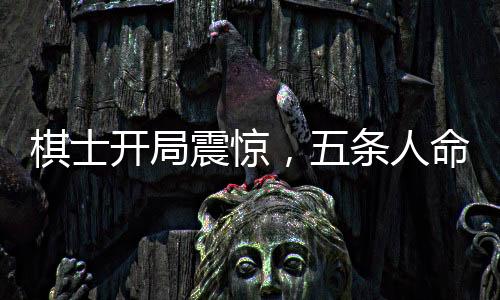 棋士開(kāi)局震驚，五條人命背后的故事——王寶強(qiáng)的挑戰(zhàn)與勇氣