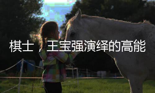 棋士，王寶強演繹的高能劇情