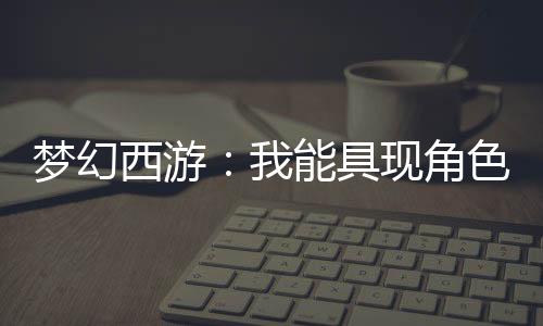 夢(mèng)幻西游：我能具現(xiàn)角色屬性